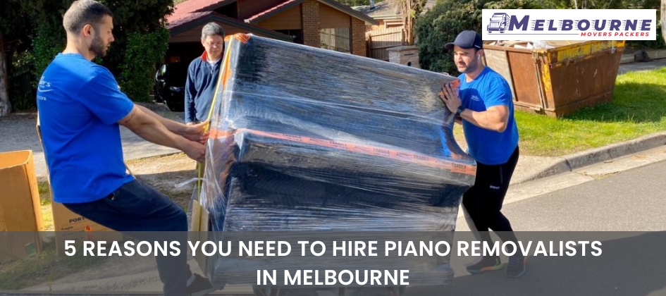 5 Reasons You Need To Hire Piano Removalists In Melbourne