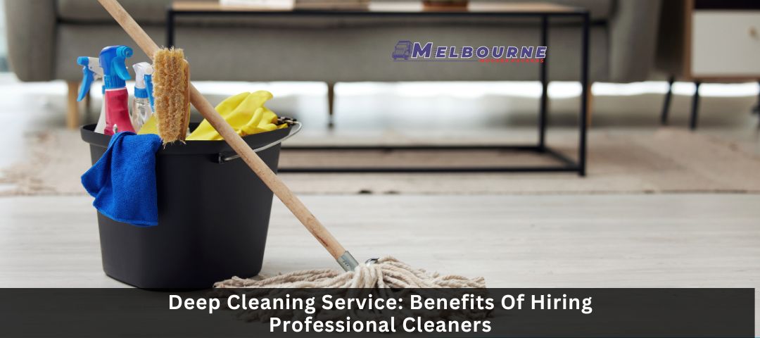 Deep Cleaning Service: Benefits Of Hiring Professional Cleaners