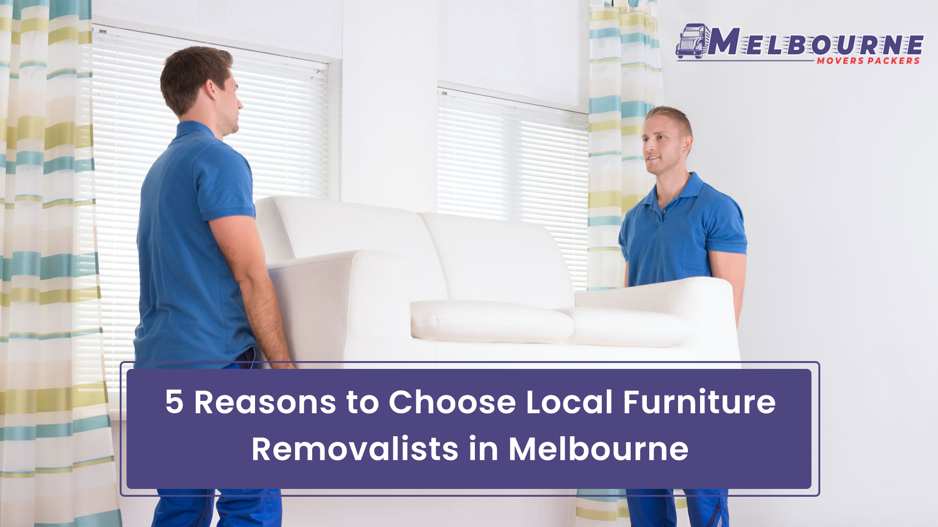 5 Reasons to Choose Local Furniture Removalists in Melbourne