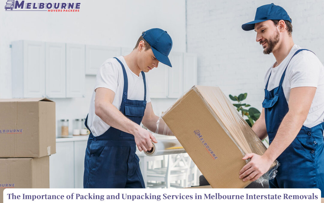 The Importance of Packing and Unpacking Services in Melbourne Interstate Removal