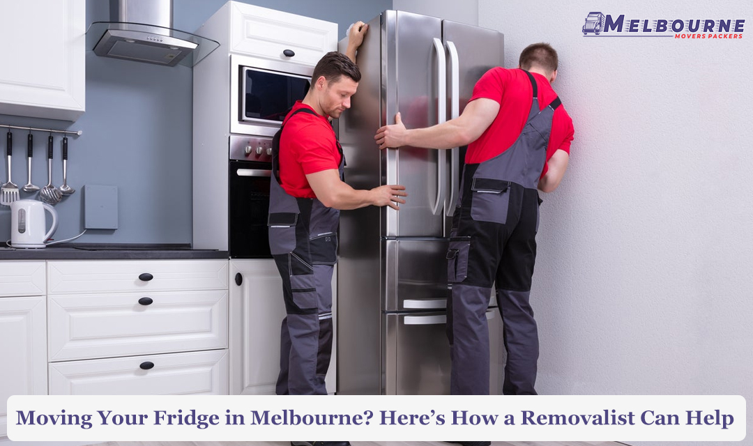 Moving Your Fridge in Melbourne? Here’s How a Removalist Can Help
