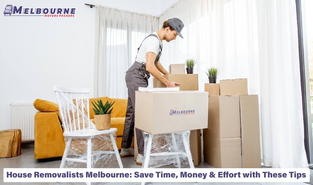 House Removalists Melbourne: Save Time, Money & Effort with These Tips