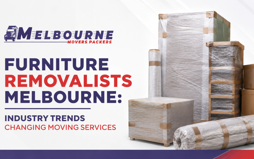 Furniture Removalists Melbourne: Industry Trends Changing Moving Services