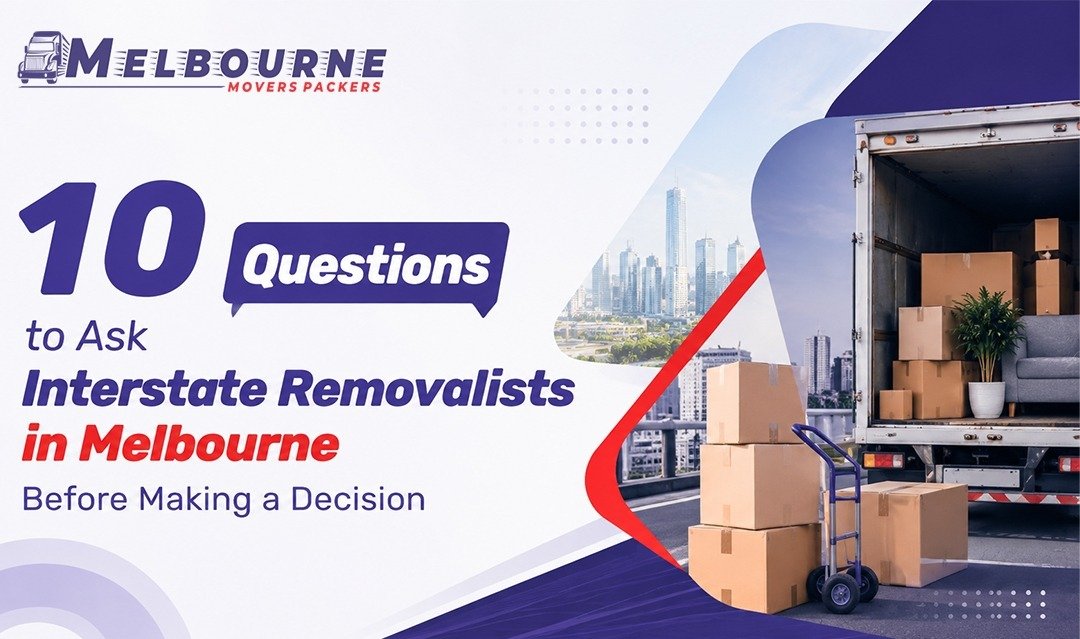 10 Questions to Ask Interstate Removalists in Melbourne Before Making a Decision